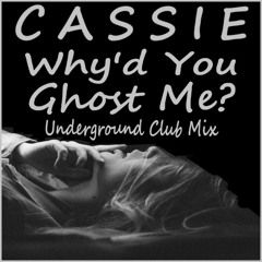 Cassie - Why'd You Ghost Me? (Underground Club Mix)