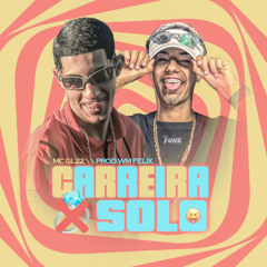 CARREIRA SOLO (( MC GL 22 \\ WM FELIX ))
