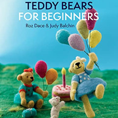 [Get] PDF 📖 Needle Felting Teddy Bears for Beginners by  Roz Dace &  Judy Balchin [E
