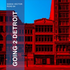 Sasha Vector & Road 84 - Going 2 Detroit (Original Mix)