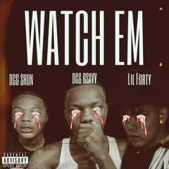 DCG SHUN X DCG BSAVV X LIL FORTY - WATCH EM (PROD. JTK & ALLDAY)