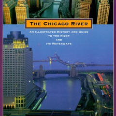 [Access] PDF 💙 The Chicago River: An Illustrated History and Guide to the River and