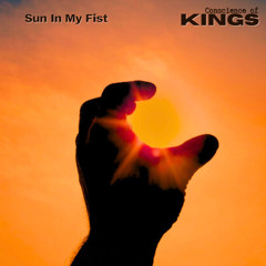 Sun In My Fist ~ Conscience Of Kings