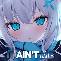 Nightcore - It Ain't Me