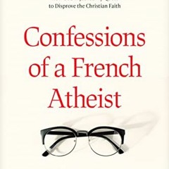 [Free] KINDLE 🎯 Confessions of a French Atheist: How God Hijacked My Quest to Dispro