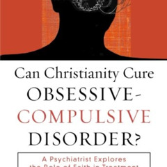 [Free] EPUB 📜 Can Christianity Cure Obsessive-Compulsive Disorder?: A Psychiatrist E