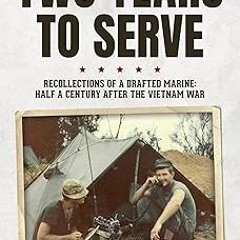 ! Two Years to Serve: Recollections of a Drafted Marine: Half a Century after the Vietnam War B