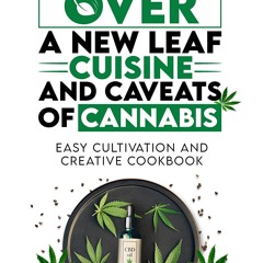 PDF_⚡ Turn Over a New Leaf: Cuisine and Caveats of Cannabis: Easy Cultivation and