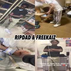 RIP DAD & FREEKAIZ