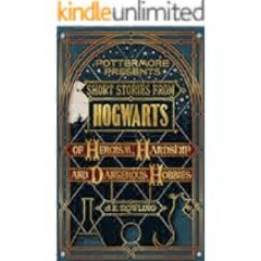 [PDF] [DOWNLOAD] Short Stories from Hogwarts of Heroism, Hardship and Dangerous Hobbies (Kindle