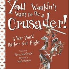 Get PDF 📤 You Wouldn't Want to Be a Crusader!: A War You'd Rather Not Fight by Fiona