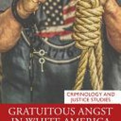 (PDF Download) Gratuitous Angst in White America (Criminology and Justice Studies) - Deena A. Isom