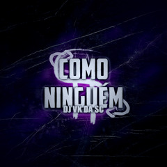 MTG - COMO NINGUÉM ((DJ VK DA SC))
