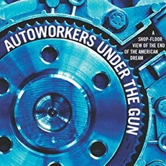[DOWNLOAD] PDF 📁 Autoworkers Under the Gun: A Shop-Floor View of the End of the Amer