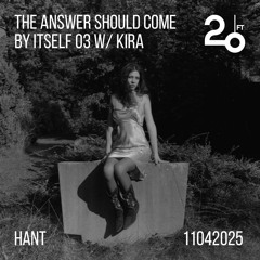 The Answer Should Come By Itself 03 w/ Kira @ 20ft Radio - 11/04/2025