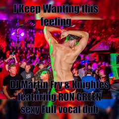 I Keep Wanting - DJ Martin Fry & Knightes featuring RON GREEN sexy Full vocal dub