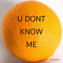 U DONT KNOW ME