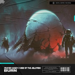 Prayer Handz X Rise Of The JellyFish  - Burn | OUT NOW