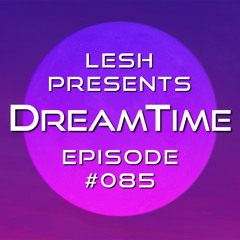 ♫ DreamTime Episode #085