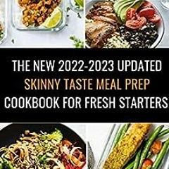 View PDF THE NEW 2022-2023 UPDATED SKINNY TASTE MEAL PREP COOKBOOK FOR FRESH STARTERS by Philips Col