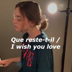 Que reste-t-il / I wish you love