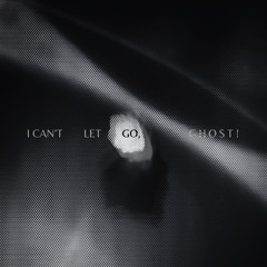 I Can't Let Go, Ghost!