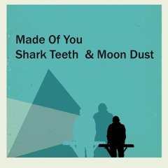 Made Of You - Shark Teeth  & Moon Dust