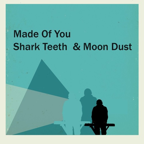 Made Of You - Shark Teeth  & Moon Dust