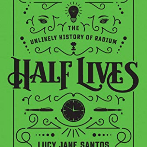 View EPUB 🎯 Half Lives: The Unlikely History of Radium by  Lucy Jane Santos [EPUB KI