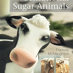 View EPUB KINDLE PDF EBOOK Sensational Sugar Animals by  Frances McNaughton ✅