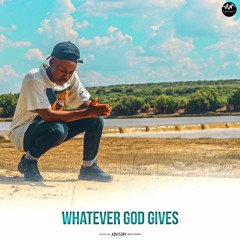 Whatever God Gives
