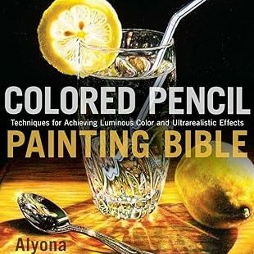Stream ^Pdf^ Colored Pencil Painting Bible Techniques for Achieving