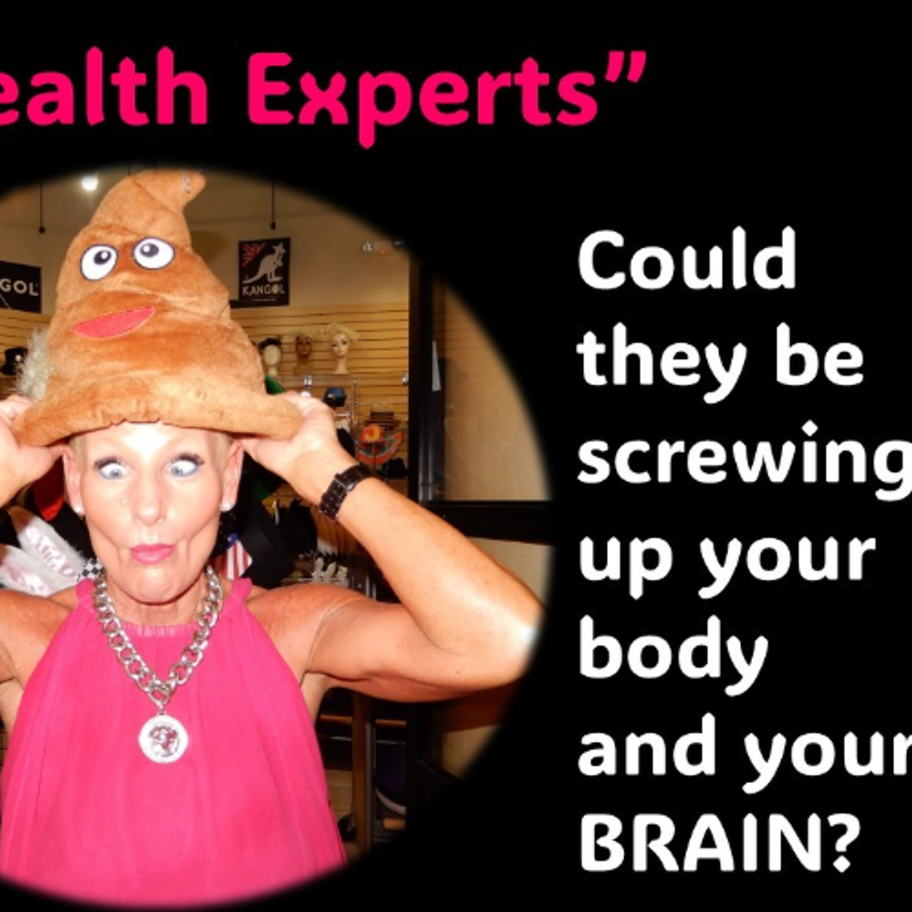 Health Experts...Are they screwing up your body and your brain