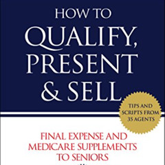 READ EPUB 🗸 How to Qualify, Present & Sell Final Expense and Medicare Supplements to