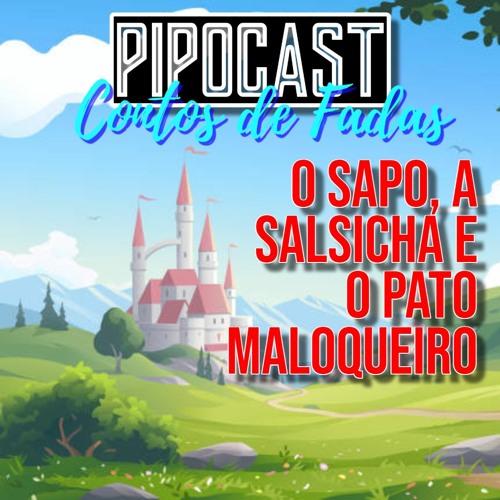 PIPOCAST #180: O SAPO, A SALSICHA E O PATO MALOQUEIRO