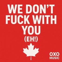 We Don’t Fuck With You (Eh!)