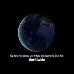 Worldwide Feat Ganxsta Love ft Mylga & Redsign Da Ru & Kali Rich