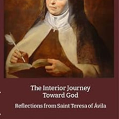 free EBOOK 🖍️ The Interior Journey Toward God: Reflections from Saint Teresa of Ávil