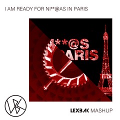 I Am Ready For Ni**@s In Paris (LexBaK Mashup)