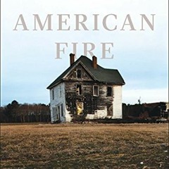 free PDF 📙 American Fire: Love, Arson, and Life in a Vanishing Land by  Monica Hesse