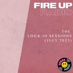 FIRE UP RADIO - THE LOCK-IN SESSIONS (July 2023 - 6 Hour Set)