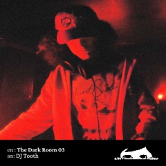 The Dark Room 03: DJ Tooth