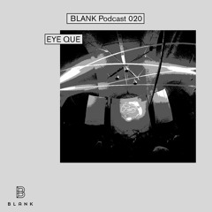 BLANK Podcast 020: Eye Que