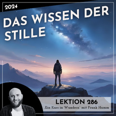Lektion 286 – Das Wissen der Stille – Ein Kurs in Wundern mit Frank Hamm