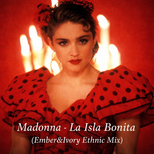 Stream Madonna - La Isla Bonita (Ember&Ivory Ethnic Mix) ==FREE