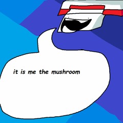 It Is Me, The Mushroom