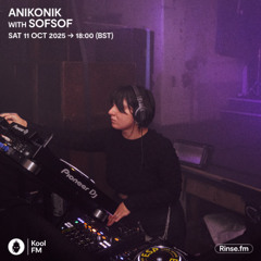 Kool FM (Rinse) - SOFSOF guest mix for Anikonik - 11/10/25