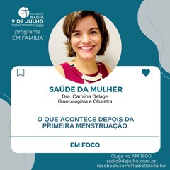 EM FAMILIA - EM FOCO - SAUDE DA MULHER - O QUE ACONTECE DEPOIS DA PRIMEIRA MENSTRUAÇÃO