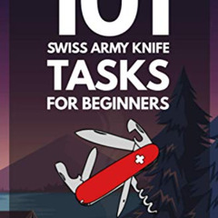 READ KINDLE 💘 101 Swiss Army Knife Tasks for Beginners: The Essential Manual for you