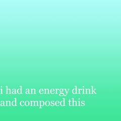 i had an energy drink and composed this - AZALI
